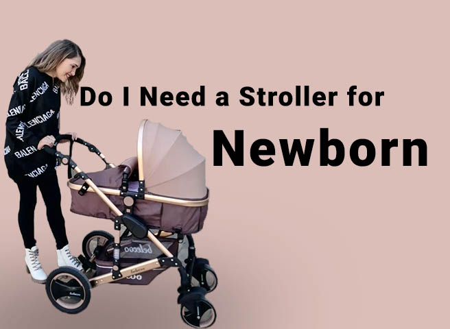 Do i need a stroller for a newborn